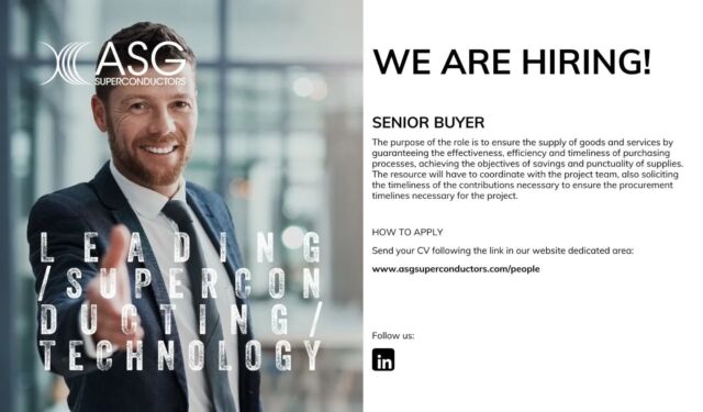 We’re hiring!

Senior Buyer

Leading superconducting technology is our mission and we’re deeply aware that only through the continuous enhancement of people's it will be possibile achieve the next landmark in high energy physics, fusion energy, med tech and innovative green deal applications and systems.

To apply---->Send your CV following the link in our website dedicated area: ASG Superconductors People<https://www.asgsuperconductors.com/people>

#people #hiring #ASGSuperconductors #seniorbuyer